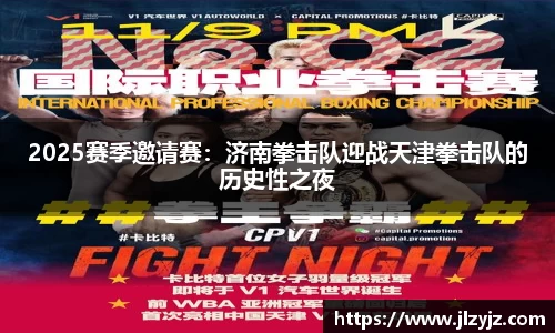 2025赛季邀请赛：济南拳击队迎战天津拳击队的历史性之夜