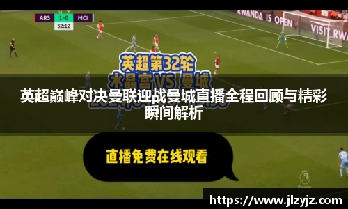 英超巅峰对决曼联迎战曼城直播全程回顾与精彩瞬间解析