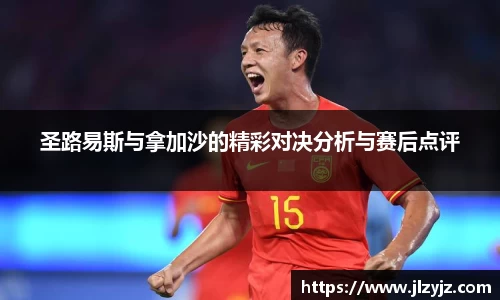圣路易斯与拿加沙的精彩对决分析与赛后点评